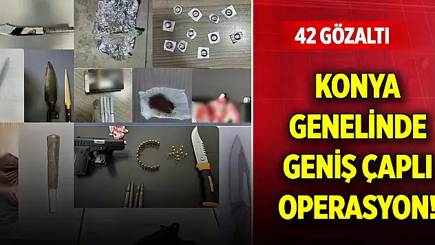 Konya genelinde büyük operasyon! 42 gözaltı