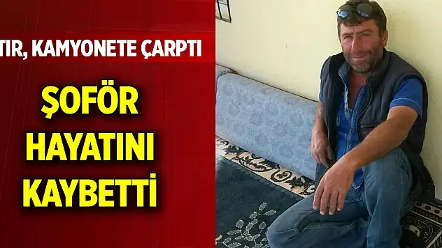 Tır, yolda duran kamyonete çarptı: Şoför hayatını kaybetti