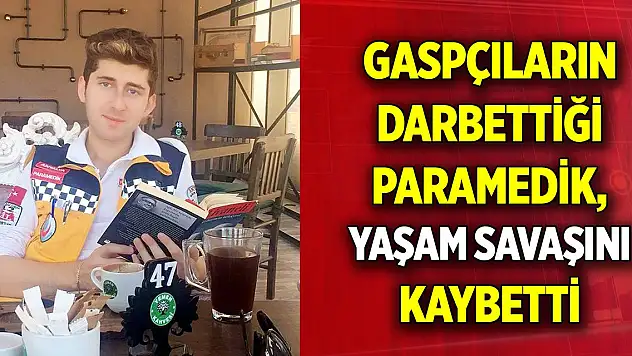 Gaspçıların darbettiği paramedik, yaşam savaşını kaybetti