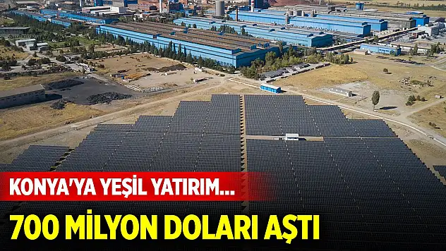 Konya'ya yeşil yatırım... 700 milyon doları aştı