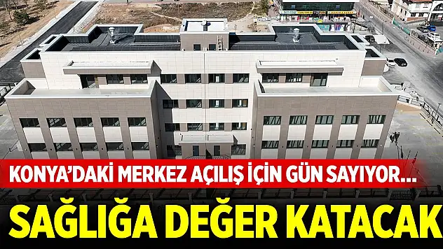 Konya'daki merkez açılış için gün sayıyor… Sağlığa değer katacak