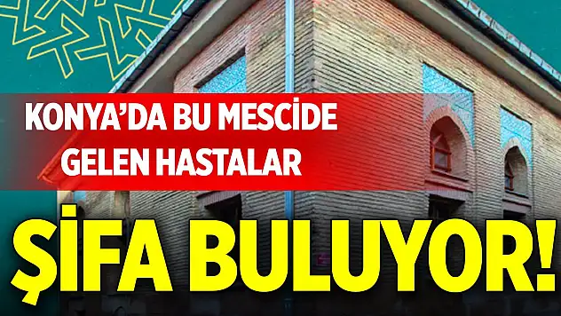 Konya'da bu mescide gelen hastalar şifa buluyor!