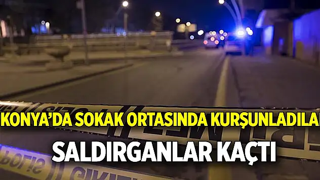 Konya'da sokak ortasında kurşunladılar  Saldırganlar kaçtı
