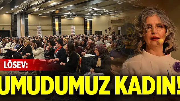 LÖSEV: Umudumuz kadın!