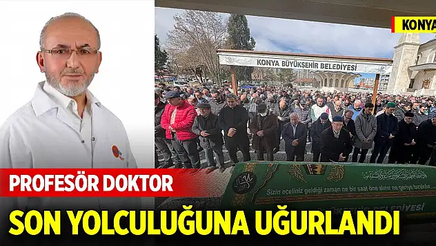 Konya'da profesöre acı veda... Son yolculuğuna uğurlandı