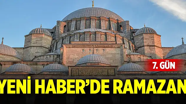 Yeni Haber'de Ramazan 7. Gün (7 Mart 2025)