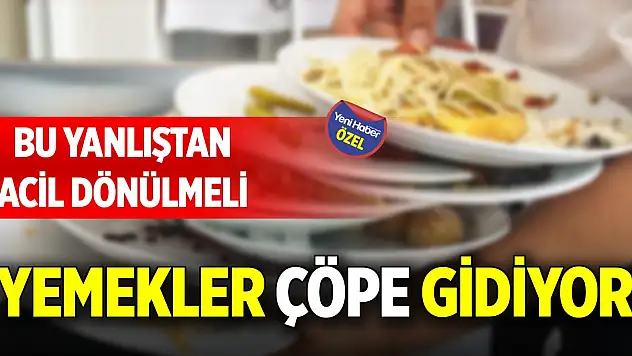 Yemekler çöpe gidiyor! Bu yanlıştan acil dönülmeli