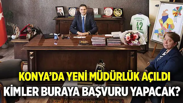 Konya'da yeni müdürlük açıldı  Kimler buraya başvuru yapacak?