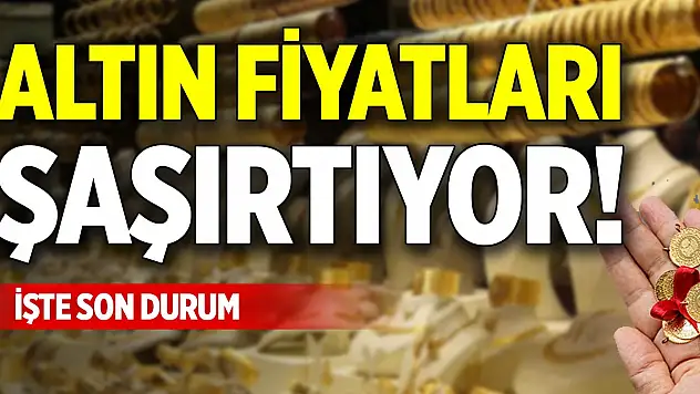 Altın fiyatları şaşırtıyor! İşte son durum