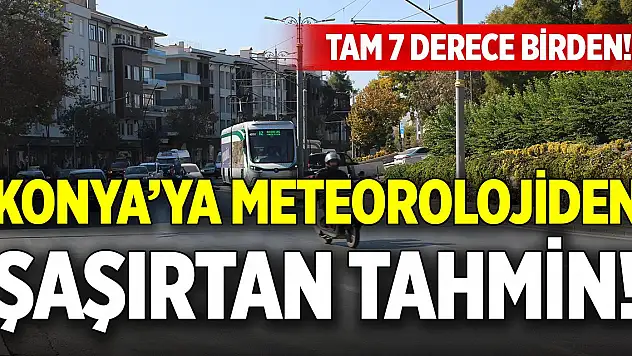 Konya meteorolojiden şaşırtan tahmin! Tam 7 derece birden!