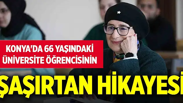 Konya'da 66 yaşındaki üniversite öğrencisinin şaşırtan hikayesi