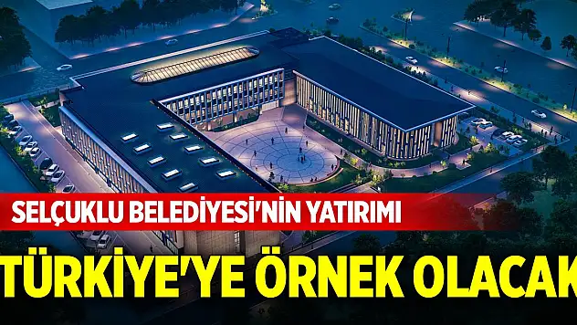 Selçuklu Belediyesi'nin yatırımı Türkiye'ye örnek olacak