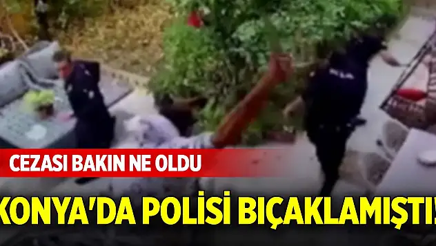 Konya'da polisi bıçaklamıştı! Cezası bakın ne oldu
