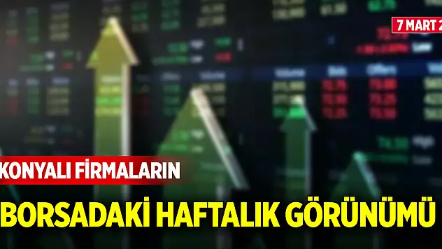 Konyalı firmaların borsadaki haftalık görünümü (7 Mart 2025)
