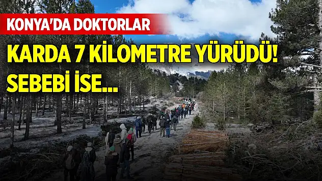 Konya'da doktorlar karda 7 kilometre yürüdü! Sebebi ise...