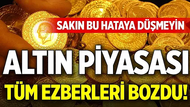 Altın piyasası tüm ezberleri bozdu! Sakın bu hataya düşmeyin