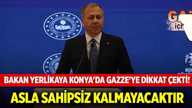 Bakan Yerlikaya Konya'da Gazze'ye dikkat çekti! Asla sahipsiz kalmayacaktır