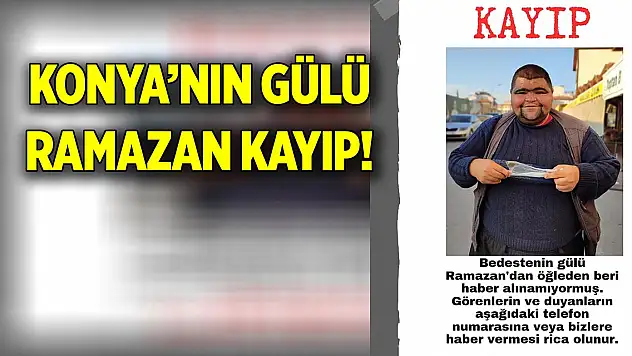 Konya'nın Gülü Ramazan kayıp!