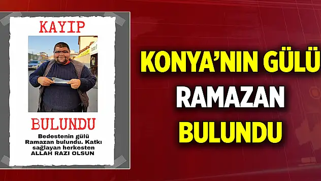 Konya'nın Gülü Ramazan bulundu