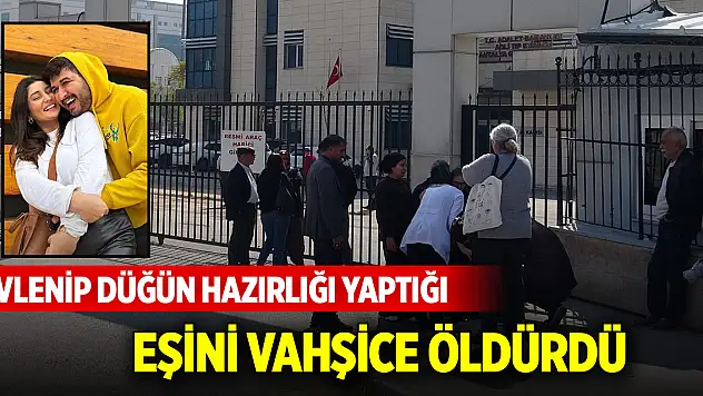 Evlenip düğün hazırlığı yaptığı eşini vahşice öldürdü