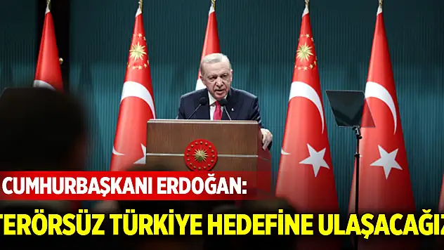Cumhurbaşkanı Erdoğan: Terörsüz Türkiye hedefine ulaşacağız