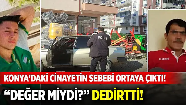 Konya'daki cinayetin sebebi ortaya çıktı! 'Değer miydi?' dedirtti