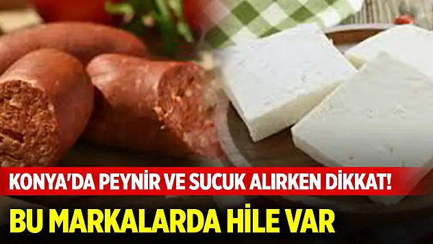 Konya'da peynir ve sucuk alırken dikkat! Bakanlık ifşa etti, bu markalarda hile var