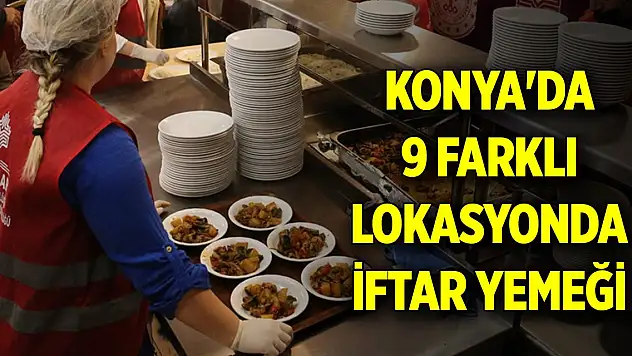 Konya Vakıflar Bölge Müdürlüğü her gün 3 bin kişiye iftar veriyor... İftar verilen o yerler