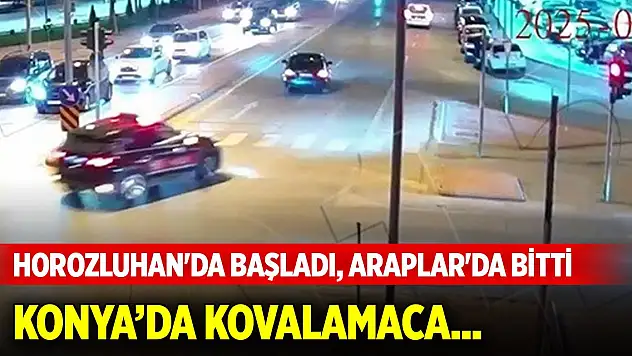 Konya'da kovalamaca... Horozluhan'da başladı, Araplar'da son buldu