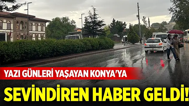Yazı günleri yaşayan Konya'ya meteorolojiden sevindiren haber geldi!