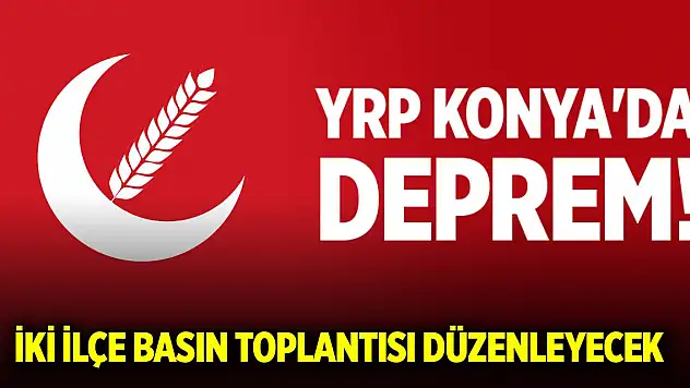 YRP Konya'da deprem! Yarın iki ilçe basın toplantısı düzenleyecek