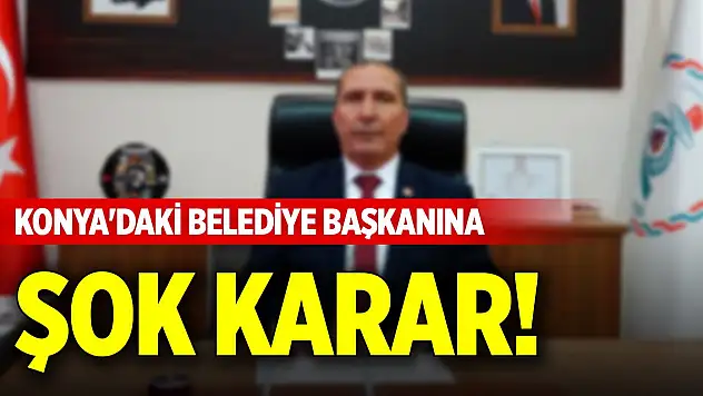 Konya'daki belediye başkanına şok karar!
