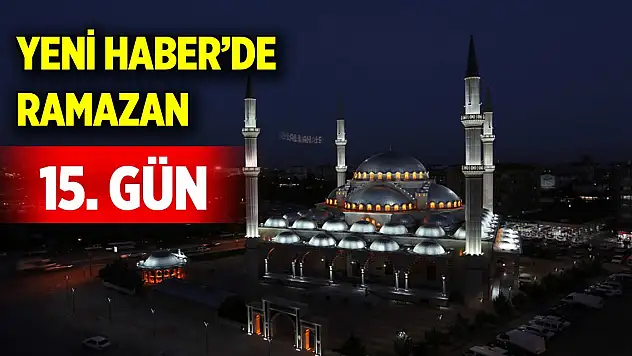 Yeni Haber'de Ramazan 15. Gün (15 Mart 2025)