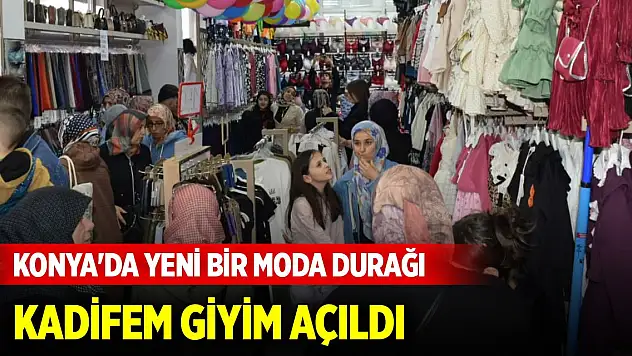 Konya'da yeni bir moda durağı: Kadifem Giyim açıldı