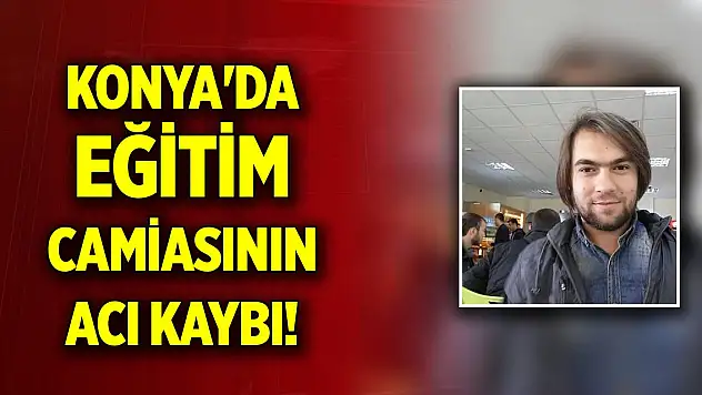 Konya'da eğitim camiasının acı kaybı!