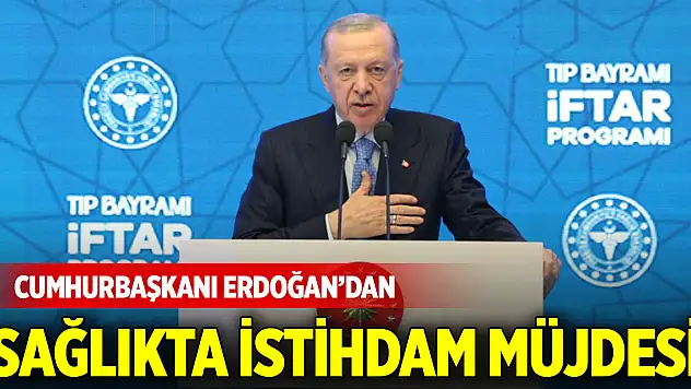 Cumhurbaşkanı Erdoğan'dan sağlıkta istihdam müjdesi