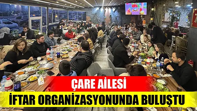 Çare ailesi iftar organizasyonunda buluştu