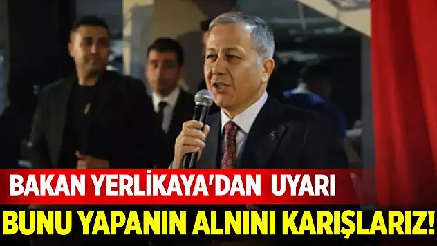 Bakan Yerlikaya'dan son dakika uyarısı: Bunu yapanın alnını karışlarız!