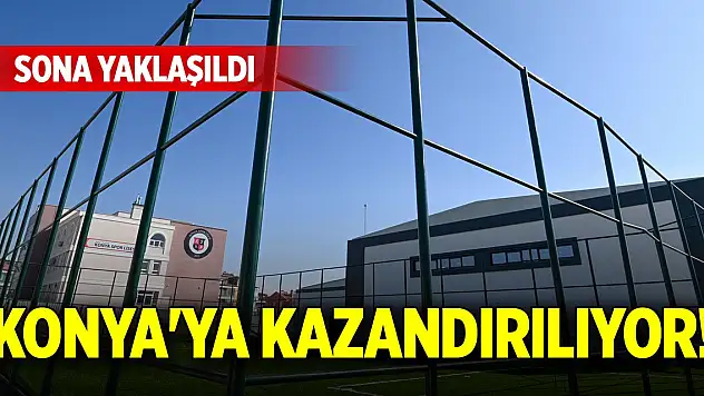 Konya'ya kazandırılıyor! Sona yaklaşıldı