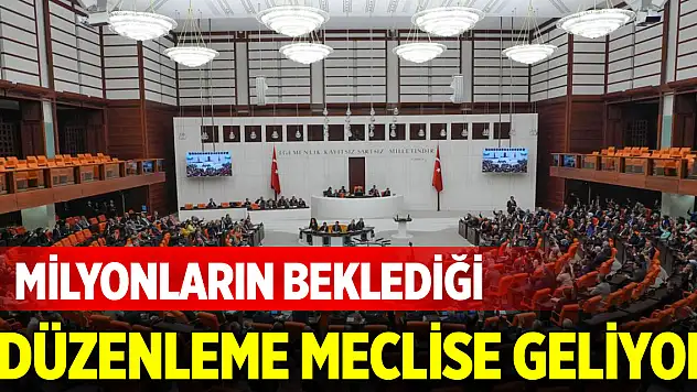 Milyonların beklediği düzenleme meclise geliyor