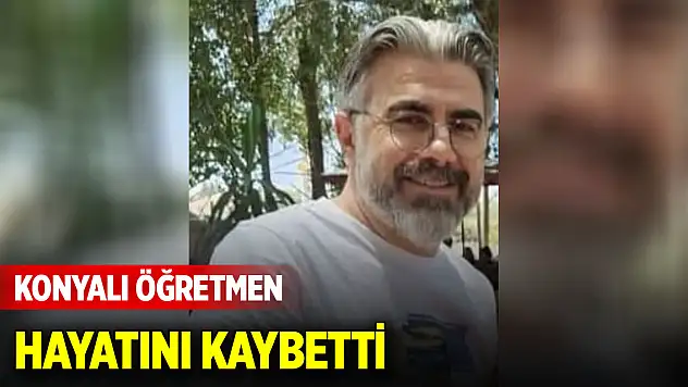 Konyalı öğretmen hayatını kaybetti
