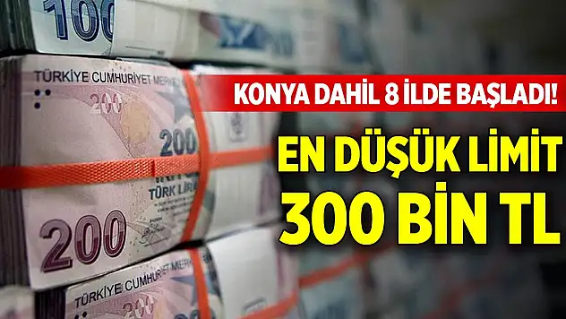 Konya dahil 8 ilde başladı! En düşük limit 300 bin TL