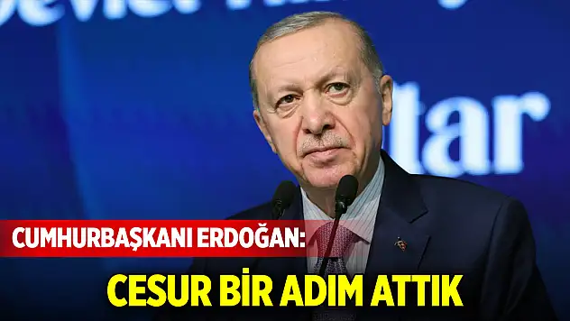 Cumhurbaşkanı Erdoğan: Cesur bir adım attık