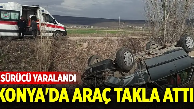 Konya'da araç takla attı! Sürücü yaralandı