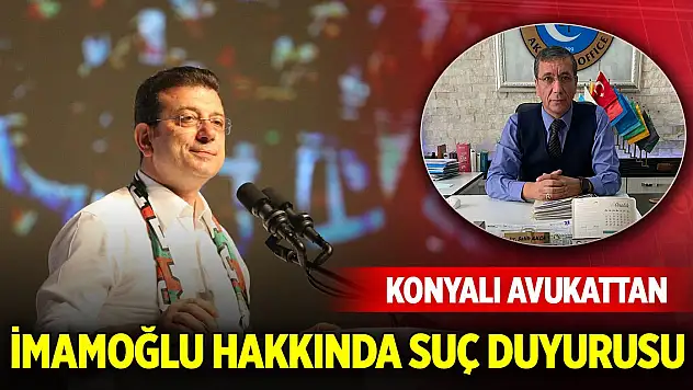 Konyalı avukattan Ekrem İmamoğlu hakkında suç duyurusu