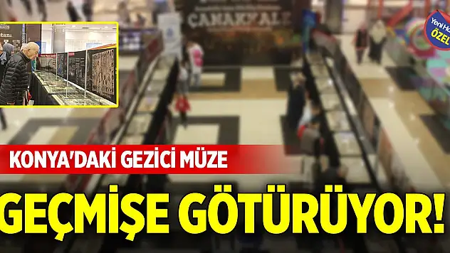 Konya'daki gezici müze geçmişe götürüyor!