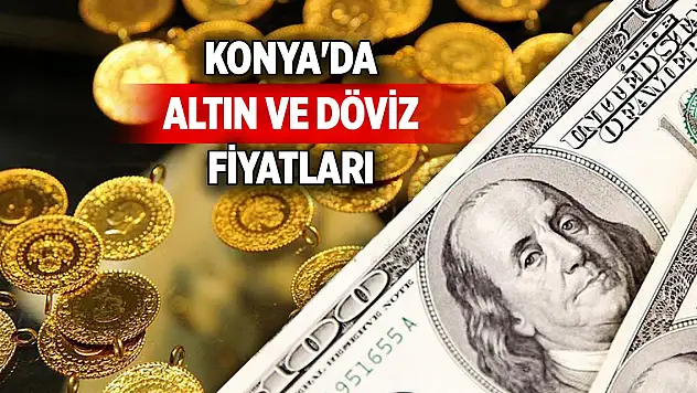 Konya'da güncel altın ve döviz fiyatları (22 Mart 2025)