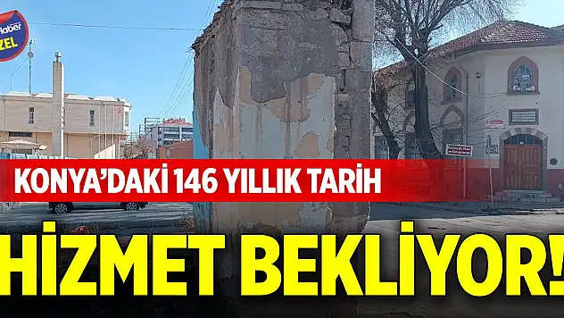 Konya'daki 146 yıllık tarih hizmet bekliyor!