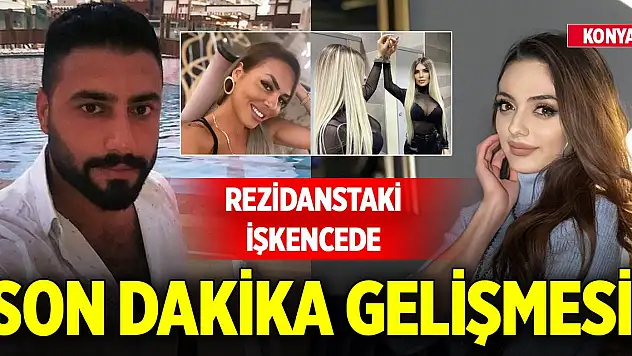 Konya'da rezidanstaki işkencede son dakika gelişmesi