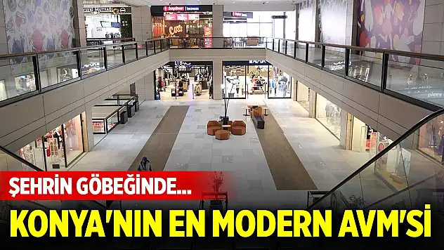 Şehrin göbeğinde... Konya'nın en modern AVM'si
